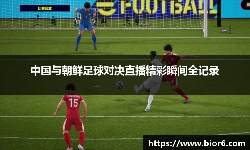 中国与朝鲜足球对决直播精彩瞬间全记录